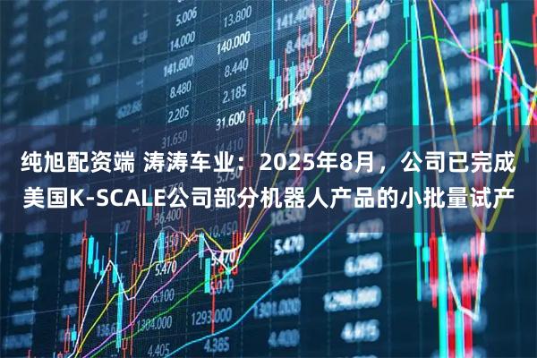 纯旭配资端 涛涛车业：2025年8月，公司已完成美国K-SCALE公司部分机器人产品的小批量试产